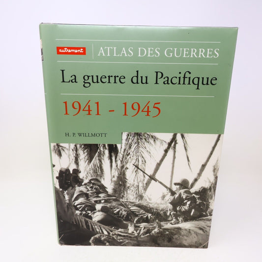 Atlas des Guerres La Guerre du Pacifique 1941-1945 H. P. Willmott Autrement WW2
