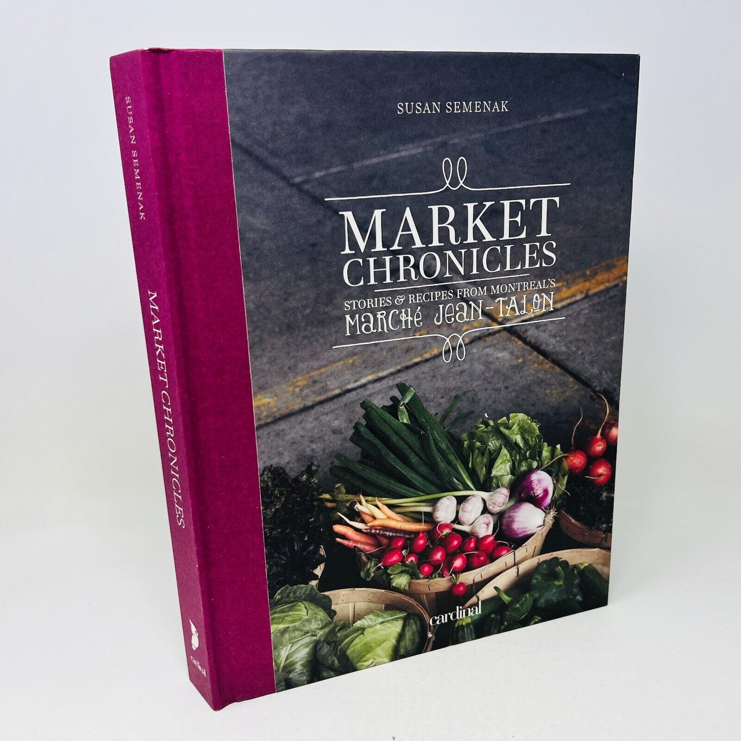 Market Chronicles Stories and Recipes from Montreal's Marché Jean-Talon Cookbook