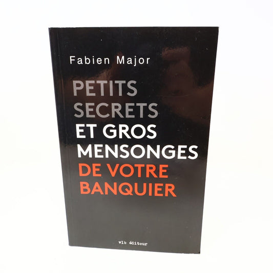 2017 Petits Secrets et Gros Mensonges de Votre Banquier Fabien Major Économie PB