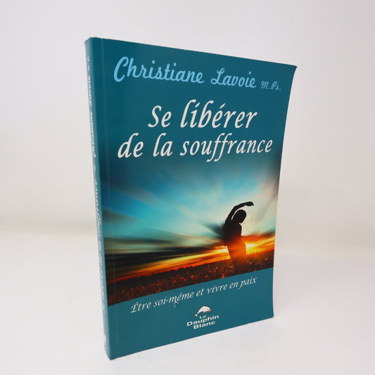 Se Libérer de la Souffrance Être Soi-Même et Vivre en Paix Christiane Lavoie PB