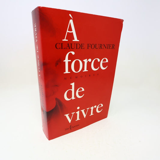 2009 À Force de Vivre Mémoires Claude Fournier Biographie Québec Français Livre