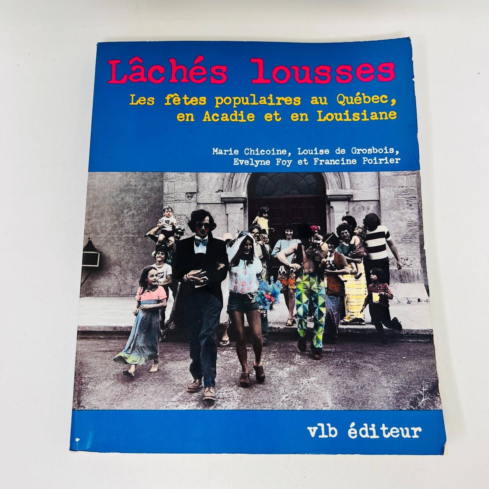 1982 Lâchés Lousses les Fêtes Populaires au Québec Acadie et Louisiane Vlb PB