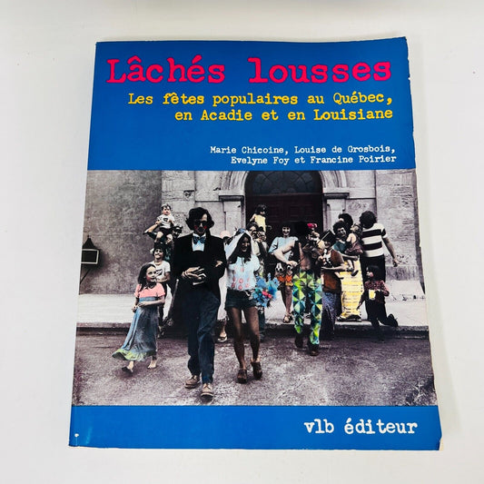 1982 Lâchés Lousses les Fêtes Populaires au Québec Acadie et Louisiane Vlb PB