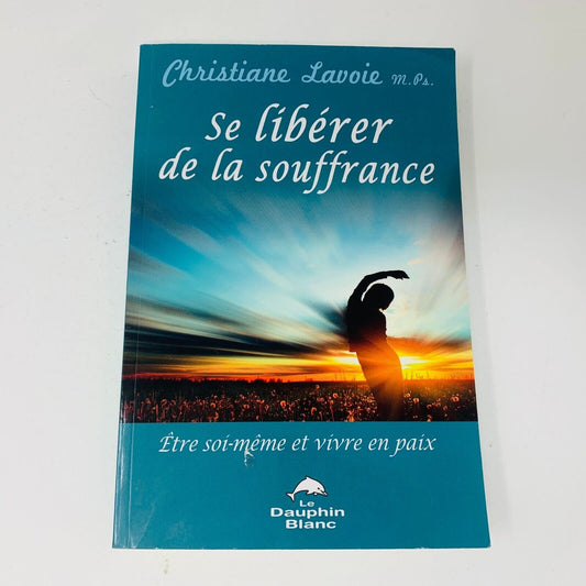 2012 Se Libérer de la Souffrance Être Soi-Même et Vivre en Paix Christine Lavoie