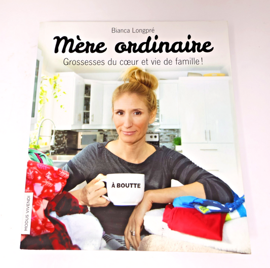 Mère Ordinaire Grossesses du Coeur et Vie de Famille! Bianca Longpré 2018 PB