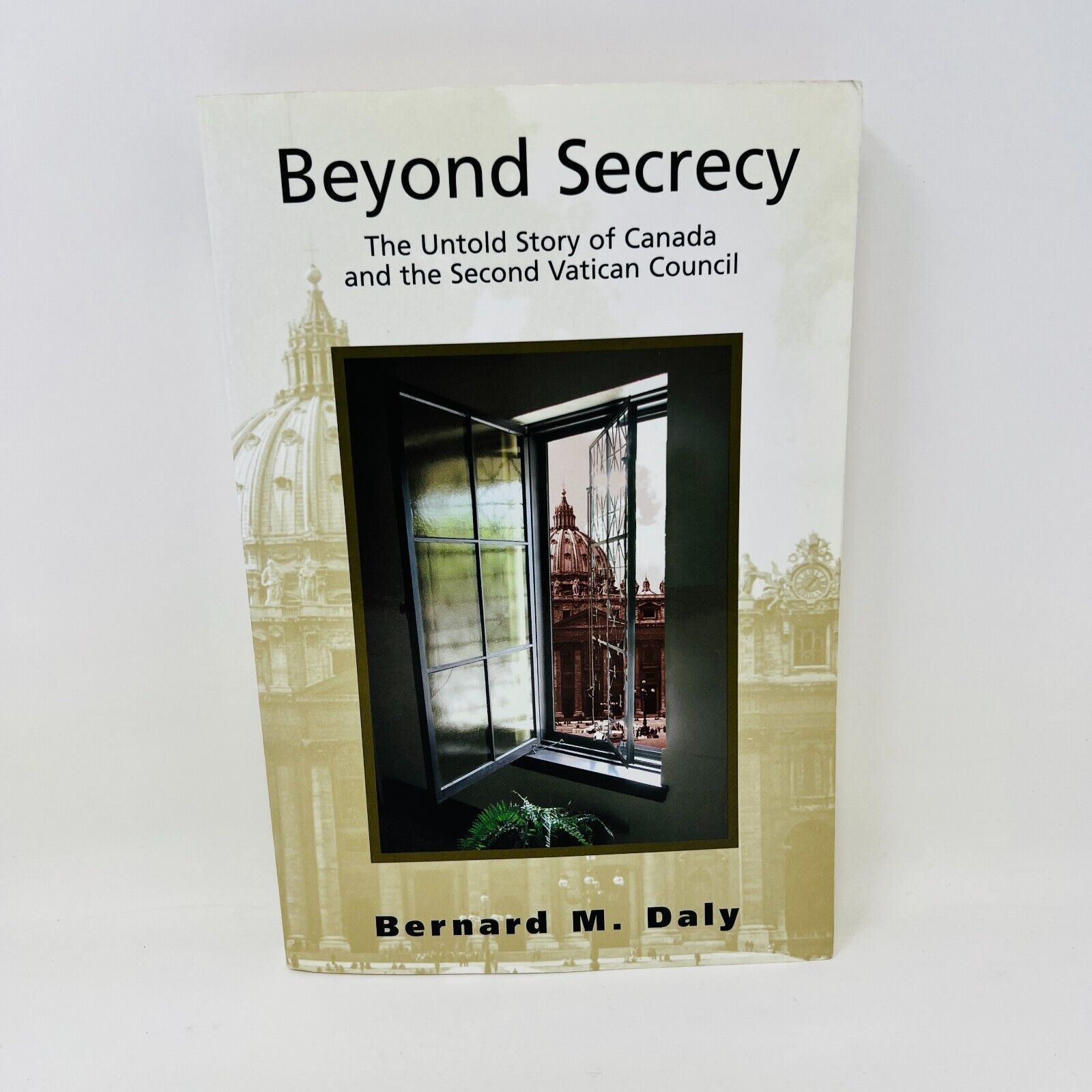 Beyond Secrecy The Untold Story of Canada and the Second Vatican Council PB Daly