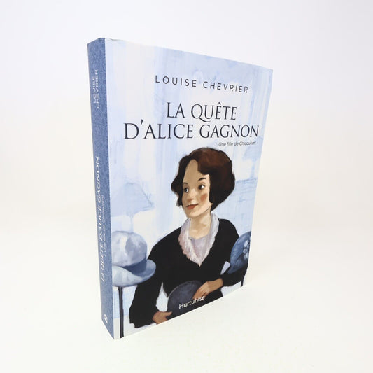 La Quête d'Alice Gagnon #1 Une Fille de Chicoutimi Louise Chevrier 2018 Français