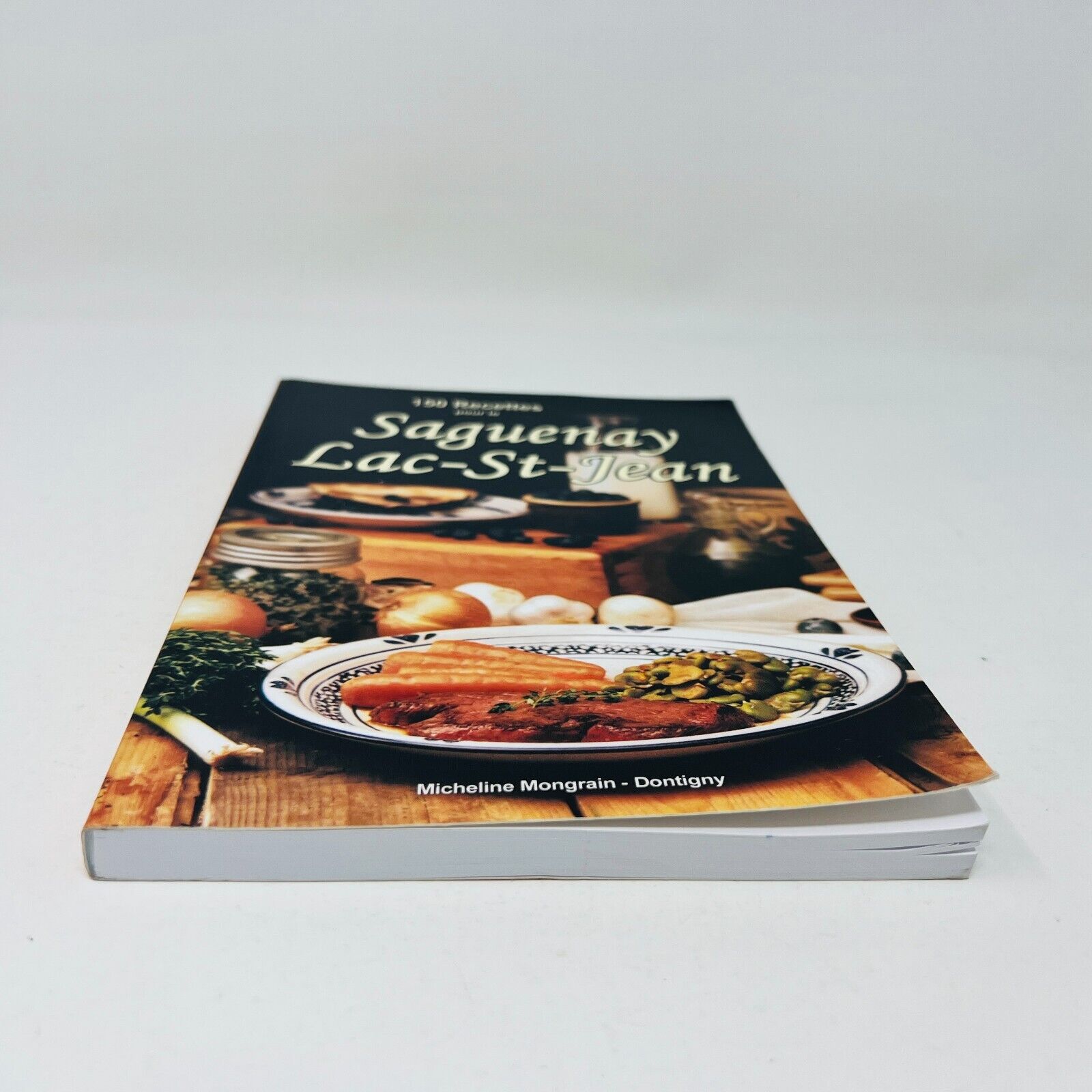 150 Recettes pour le Saguenay Lac-St-Jean Cuisine du Québec Mongrain-Dontigny