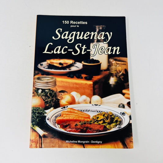 150 Recettes pour le Saguenay Lac-St-Jean Cuisine du Québec Mongrain-Dontigny