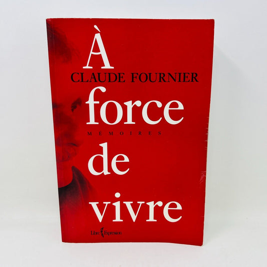 2009 Claude Fournier à Force de Vivre Mémoires Livre Libre Expression Biographie