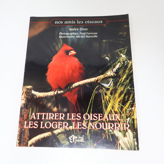 Attirer les Oiseaux les Loger les Nourrir André Dion Le Jour 1996 PB Français