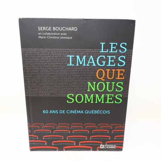 Les Images Que Nous Sommes Serge Bouchard 2013 60 Ans Cinéma Québécois Livre
