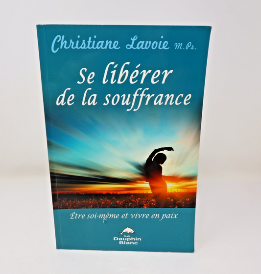 Se Libérer de la Souffrance Être Soi-Même et Vivre en Paix Christiane Lavoie PB