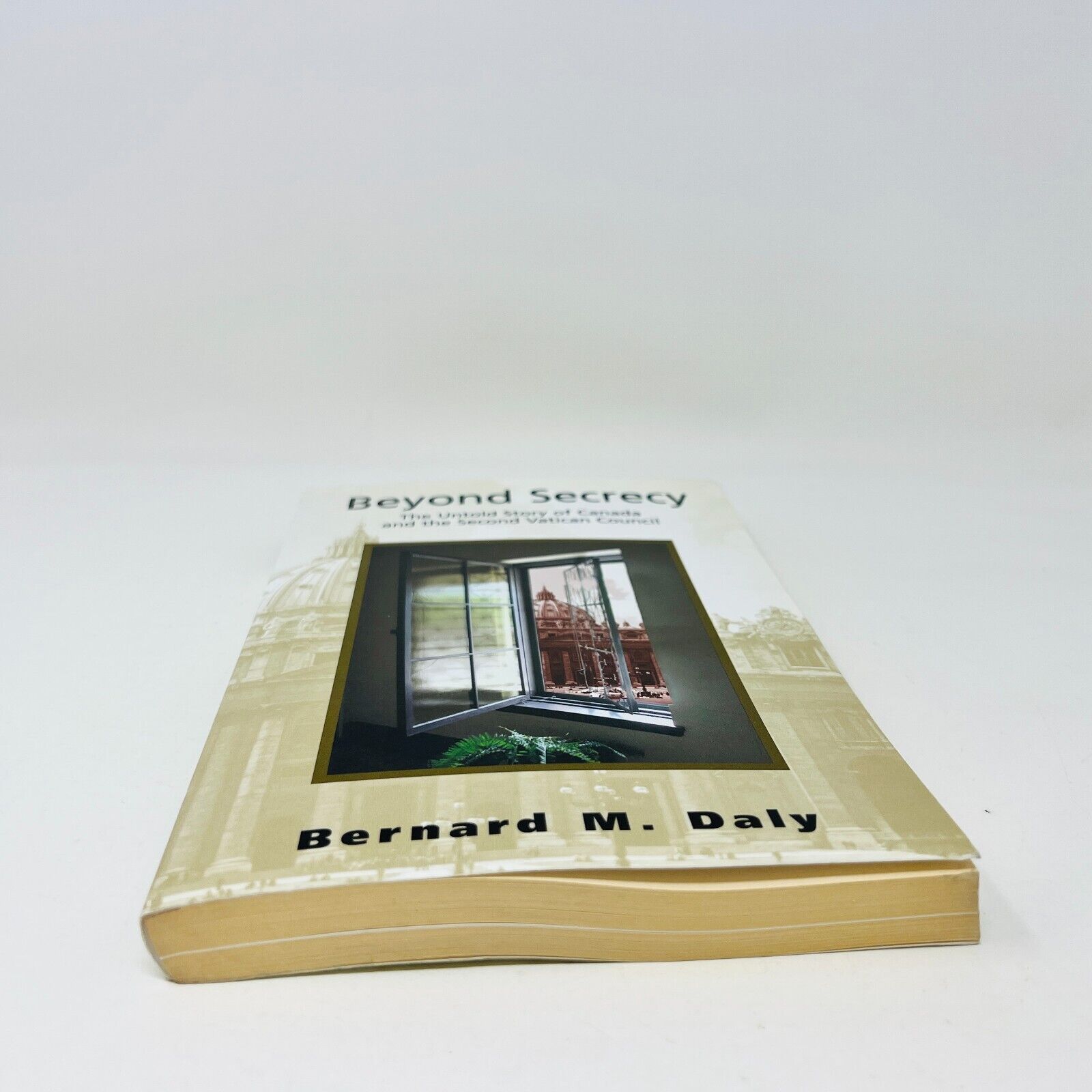 Beyond Secrecy The Untold Story of Canada and the Second Vatican Council PB Daly
