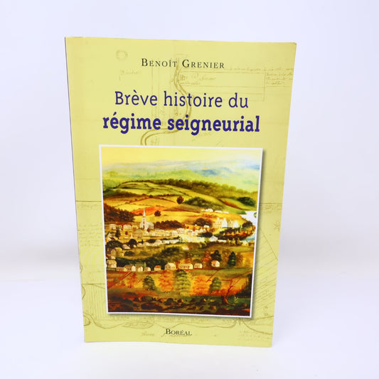 Brève histoire du régime seigneurial Benoît Grenier 2012 Boréal Colonisation