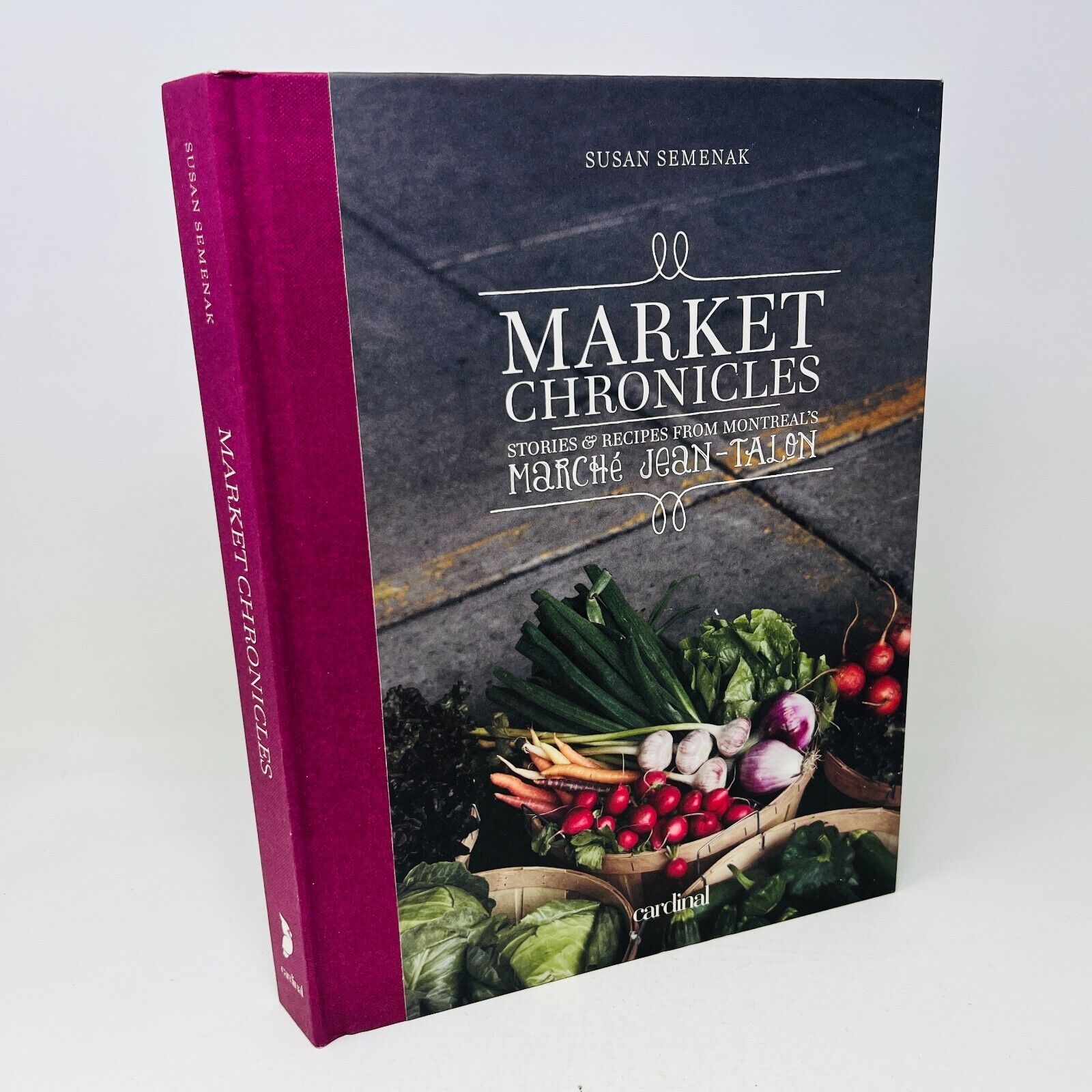 Market Chronicles Stories and Recipes from Montreal's Marché Jean-Talon Cookbook