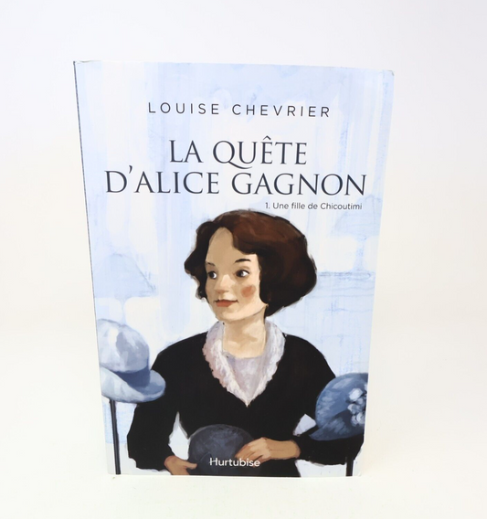 La Quête d'Alice Gagnon #1 Une Fille de Chicoutimi Louise Chevrier 2018 Français