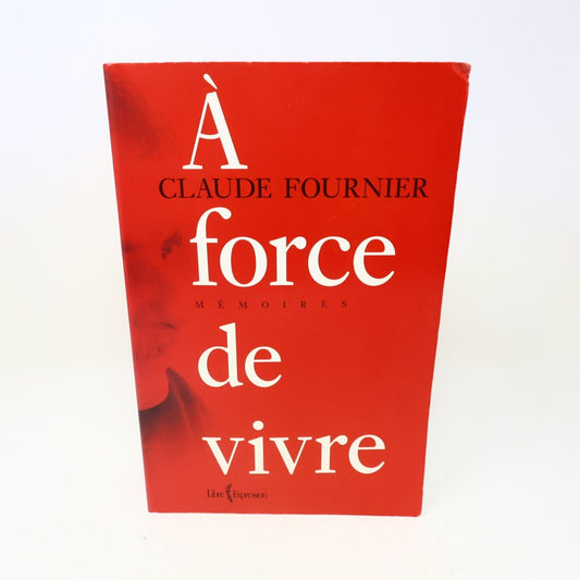 2009 À Force de Vivre Mémoires Claude Fournier Biographie Québec Français Livre