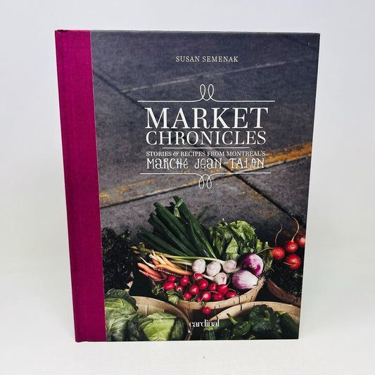 Market Chronicles Stories and Recipes from Montreal's Marché Jean-Talon Cookbook