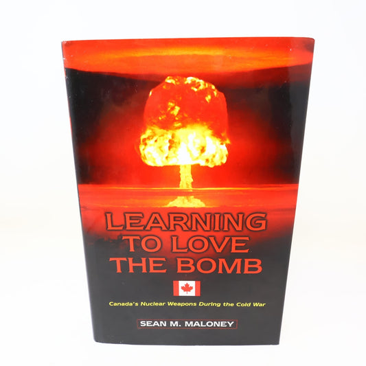 Learning to Love the Bomb Sean M. Maloney 2007 1st Edition/Print Canada Cold War