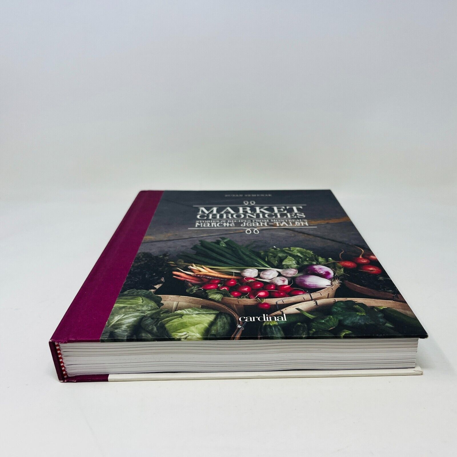 Market Chronicles Stories and Recipes from Montreal's Marché Jean-Talon Cookbook