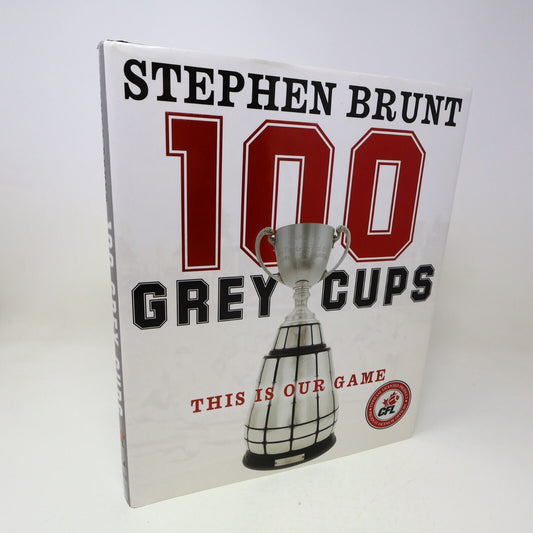 100 Grey Cups This Is Our Game Stephen Brunt Canadian Football League CFL 2012