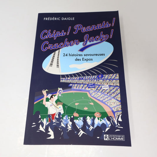 Chips! Peanuts! Cracker Jack! 24 Histoires Savoureuses des Expos Frédéric Daigle