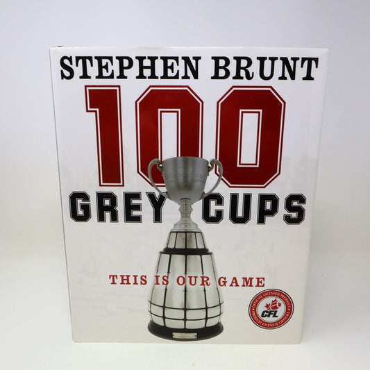 100 Grey Cups This Is Our Game Stephen Brunt Canadian Football League CFL 2012