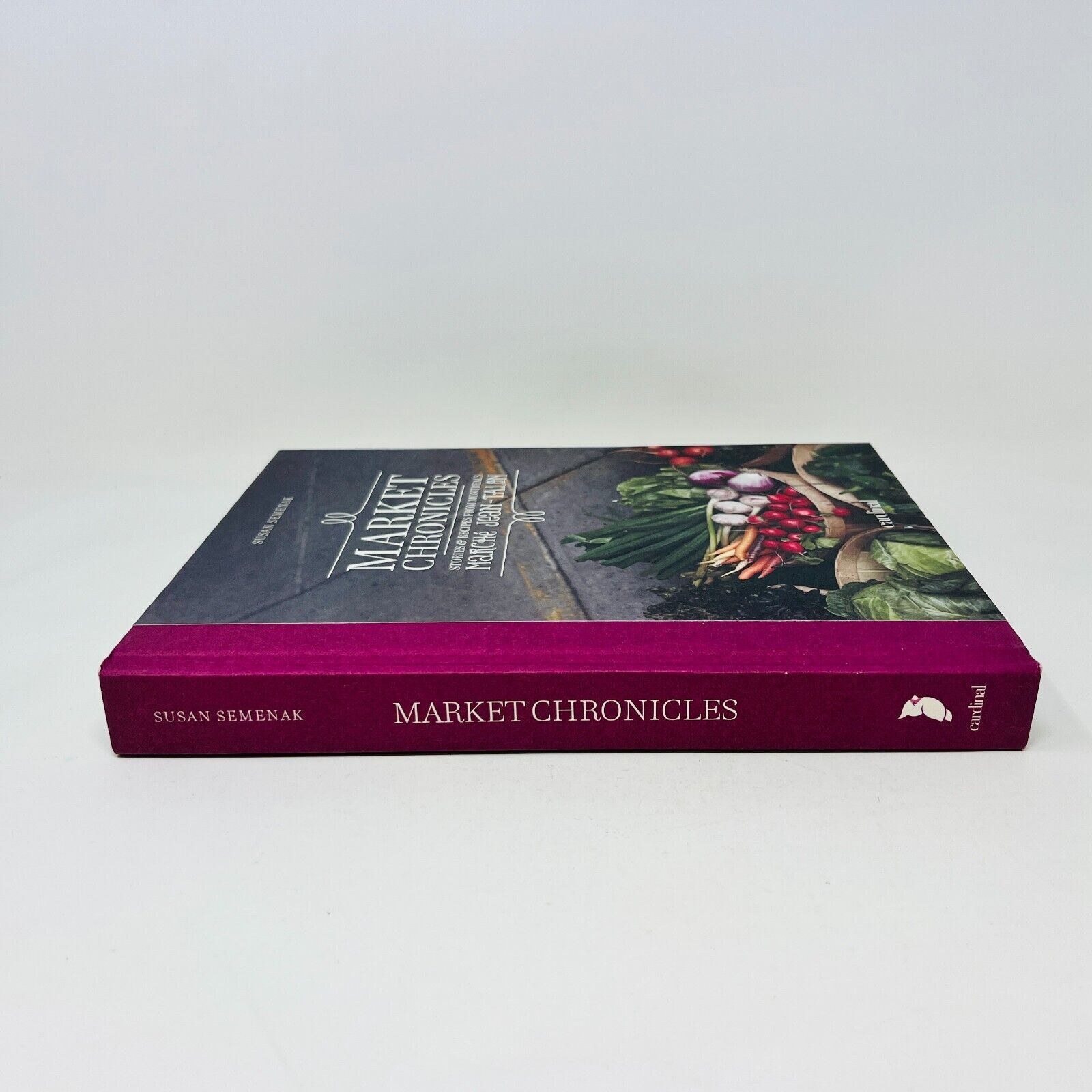 Market Chronicles Stories and Recipes from Montreal's Marché Jean-Talon Cookbook