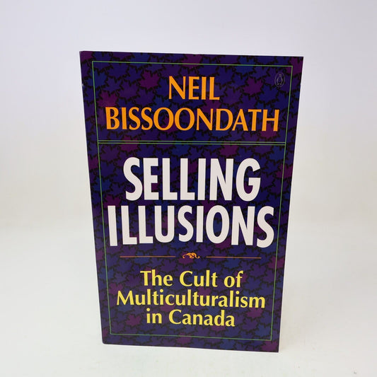 1994 Selling Illusions the Cult of Multiculturalism in Canada Neil Bissoondath