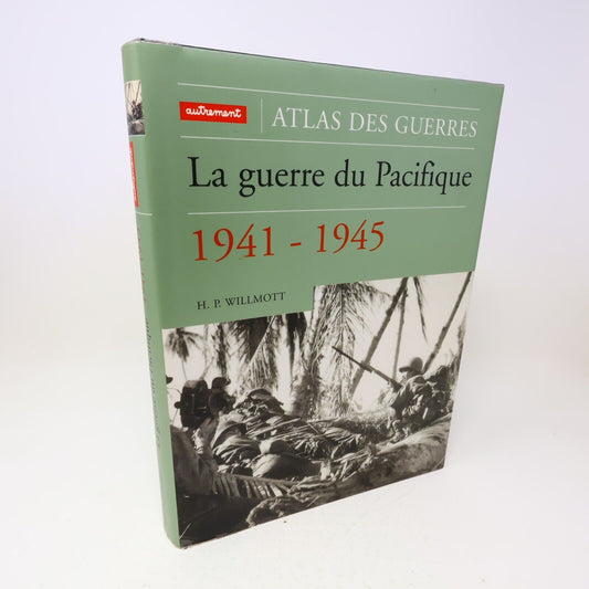 Atlas des Guerres La Guerre du Pacifique 1941-1945 H. P. Willmott Autrement WW2